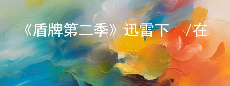 陳培樹的動漫綜藝大全,《盾牌第二季》迅雷下載/在線觀看-犯罪歷史-美劇天堂
